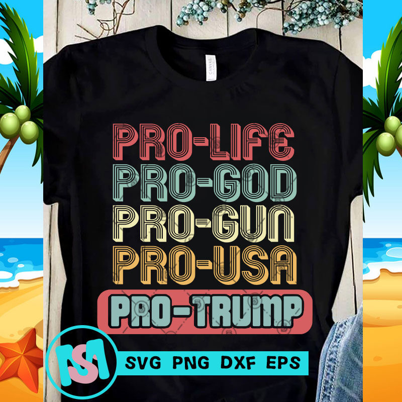 Pro-Life Pro-God Pro-Gun Pro-Usa Pro-Trump SVG, Trump SVG, 4th July SVG