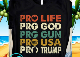 Pro Life Pro God Pro Gun Pro Usa Pro Trump SVG, Trump SVG, 4th July SVG t shirt illustration