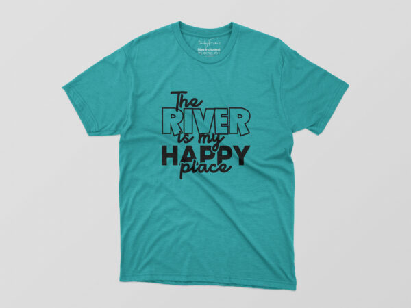 The river is my happy place tshirt design
