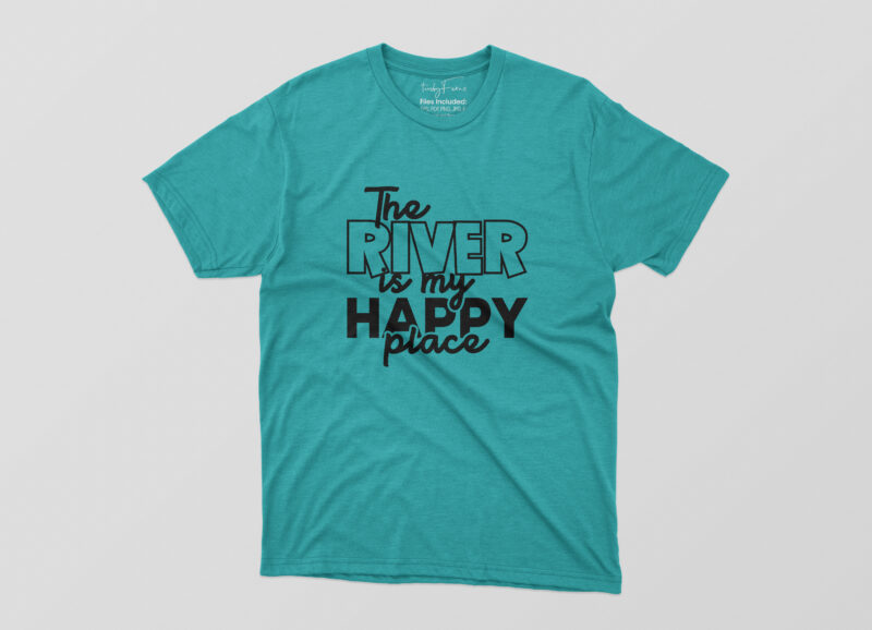 The River is my happy place Tshirt Design