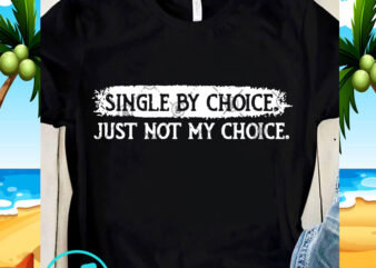 Single By Choice Just Not My Choice SVG, Funny SVG, Quote SVG t shirt template vector
