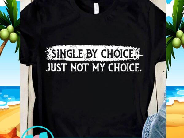 Single by choice just not my choice svg, funny svg, quote svg t shirt template vector