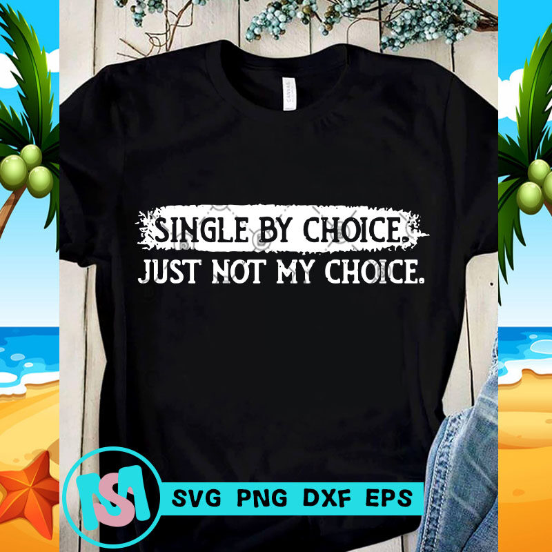 Single By Choice Just Not My Choice SVG, Funny SVG, Quote SVG