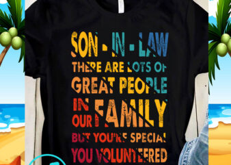 Son-in-law There Are Lots Of Great People In Our Family But You’re Special You Volunteered SVG, Family SVG, Funny SVG, Quote SVG t shirt template vector
