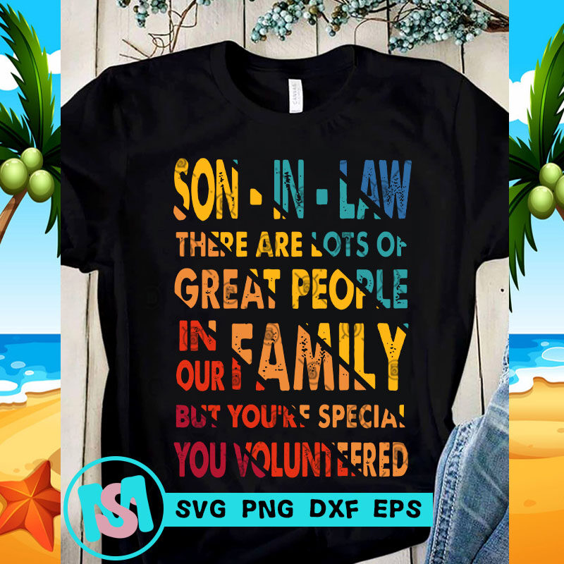 Son-in-law There Are Lots Of Great People In Our Family But You're Special You Volunteered SVG, Family SVG, Funny SVG, Quote SVG
