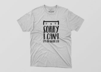 Sorry I Can’t I’M An Inside Cat Tshirt Design