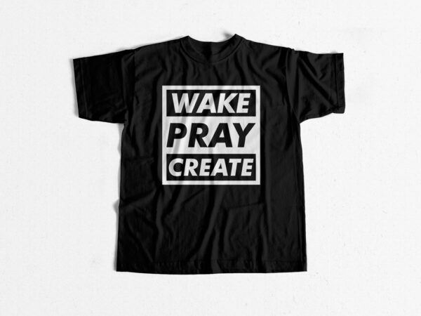 Wake pray create typography t shirt design – christian t shirt design – buy t shirt design – bible t shirt designs