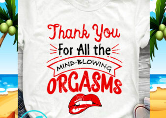 Thank You For All The Mind-Blowing Orgasms SVG, Quote SVG, Funny SVG t shirt designs for sale