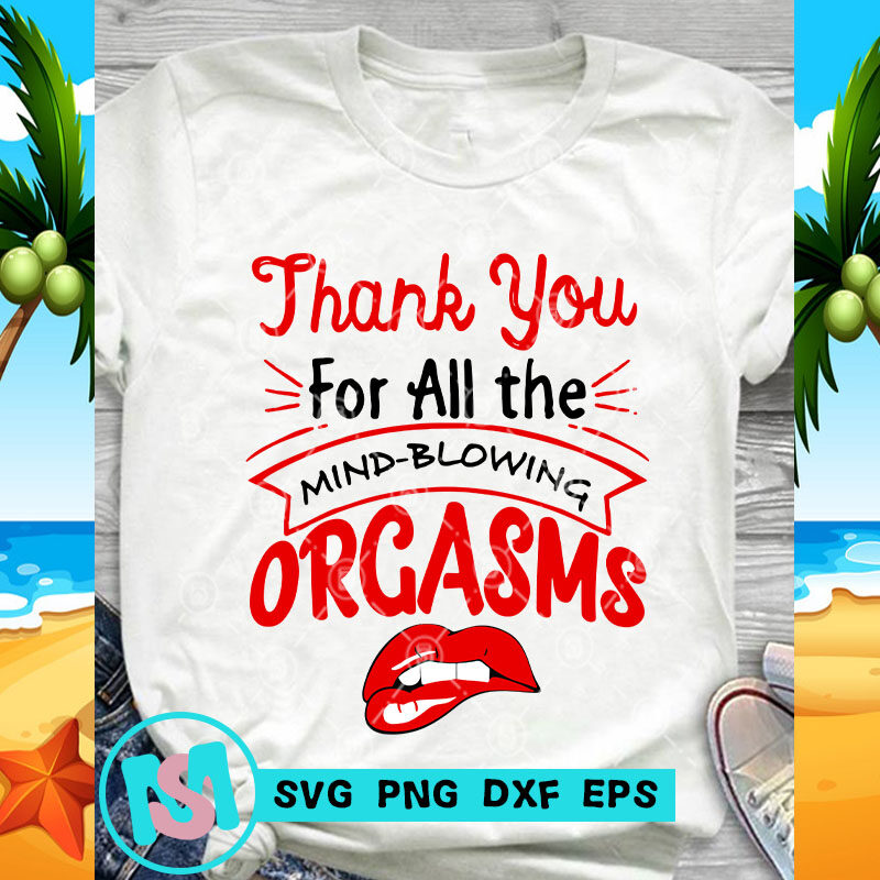 Thank You For All The Mind-Blowing Orgasms SVG, Quote SVG, Funny SVG - Buy  t-shirt designs