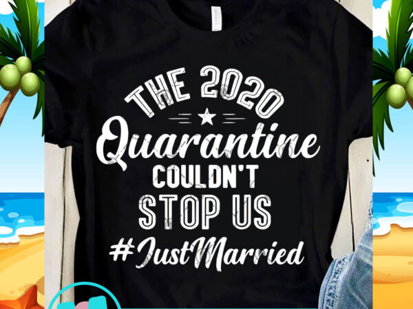 The 2020 quarantine couldn’t stop us svg, virus svg, coronavirus svg, quote svg t shirt designs for sale