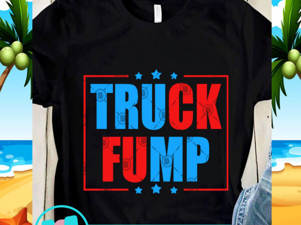Truck fump svg, trump 2020 svg, quote svg, funny svg t shirt designs for sale