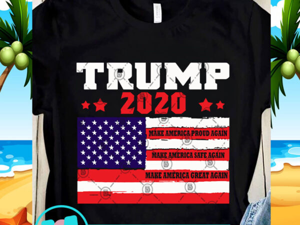 Trump 2020 make america proud again svg, trump svg, 4th july svg t shirt designs for sale