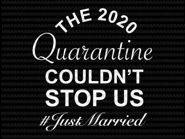 The 2020 quarantine couldn’t stop us just married svg, elections 2020 design, president 2020, funny quote svg, the 2020 quarantine svg, png, dxf, eps, ai file