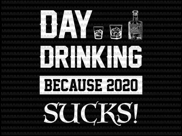 Day drinking because 2020 sucks svg png, elections 2020 design, president 2020 svg, png, dxf, eps, ai files