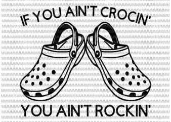 If You Ain’t Crocin’ You Ain’t Rockin’, Digital File, SVG File, Cricut File, Country SVG, Cricut SVG, Croc Svg, Croc Lover Svg, Crocs