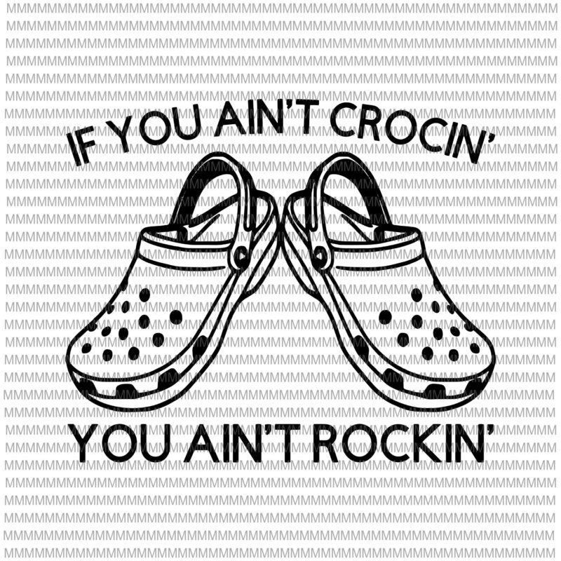 If You Ain’t Crocin’ You Ain’t Rockin’, Digital File, SVG File, Cricut File, Country SVG, Cricut SVG, Croc Svg, Croc Lover Svg, Crocs