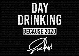 Day drinking because 2020 sucks SVG PNG, Elections 2020 Design, President 2020 svg, png, dxf, eps, ai