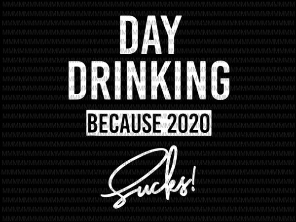 Day drinking because 2020 sucks svg png, elections 2020 design, president 2020 svg, png, dxf, eps, ai