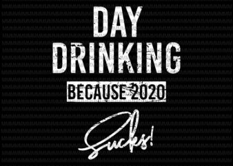Day drinking because 2020 sucks SVG PNG, Elections 2020 Design, President 2020 svg, funny quote svg, png, dxf, eps, ai