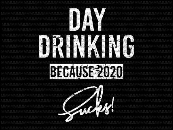 Day drinking because 2020 sucks svg png, elections 2020 design, president 2020 svg, funny quote svg, png, dxf, eps, ai