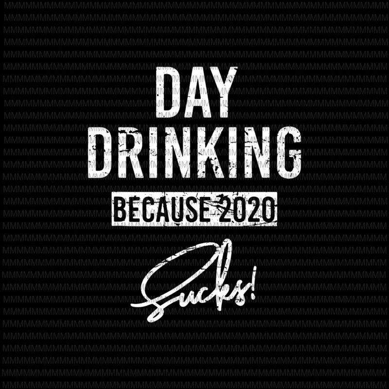 Day drinking because 2020 sucks SVG PNG, Elections 2020 Design, President 2020 svg, funny quote svg, png, dxf, eps, ai