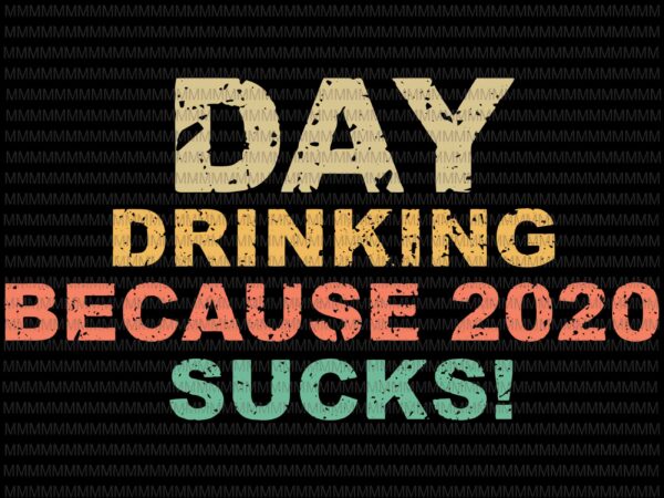 Day drinking because 2020 sucks svg, elections 2020 design, president 2020 svg, day drinking 2020, png, dxf, eps