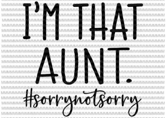 I’m that Aunt Sorry Not Sorry svg, Aunt Funny Svg, Funny Auntie Saying Svg, Aunt Life Shirt, Funny Quote Svg File for Cricut & Silhouette, t shirt design for sale