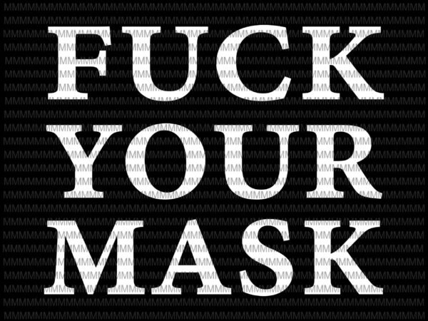 Fuck your mask svg, funny quote svg, anti mask, fuck your mask design, svg, png, dxf, eps, ai files