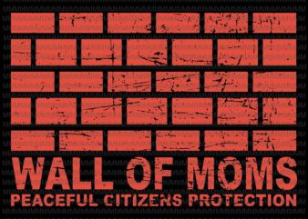 Wall of moms, peaceful citizens protection svg, wall of moms svg, funny quote svg, png, dxf, eps, ai files