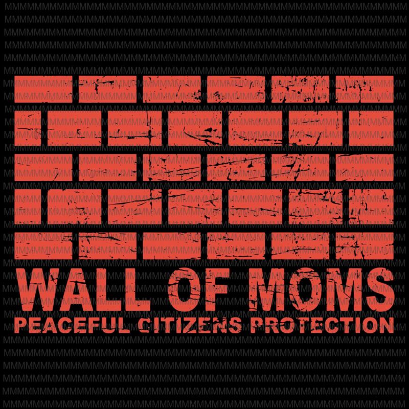 Wall of moms, peaceful citizens protection svg, wall of moms svg, funny quote svg, png, dxf, eps, ai files