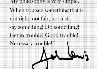 John Lewis Good Trouble My Philosophy Is Very Simple svg, John Lewis Good Trouble My Philosophy Is Very Simple, John Lewis Get in Trouble, John vector clipart