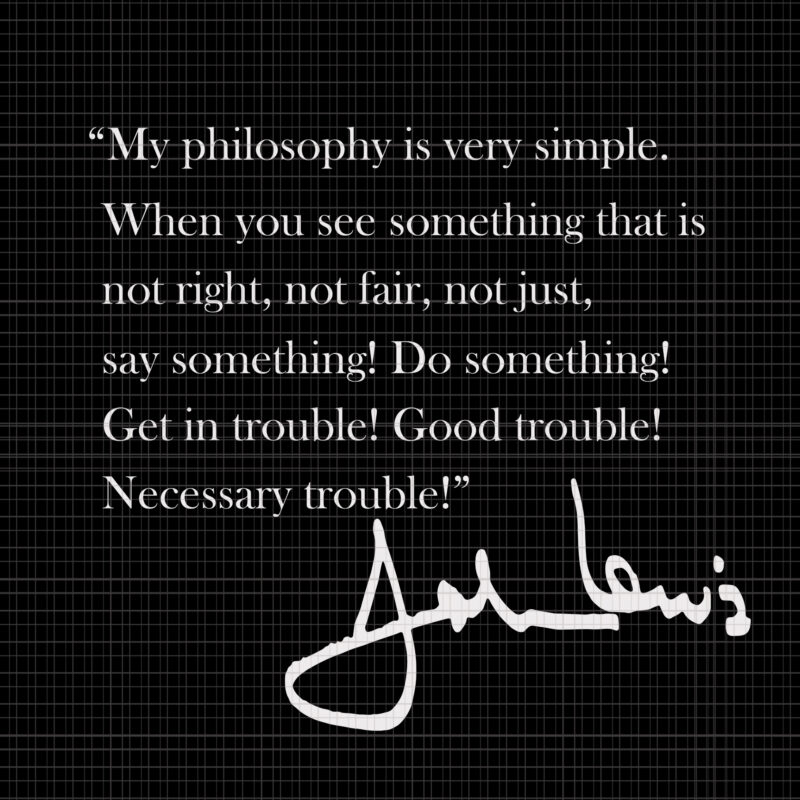 John Lewis Good Trouble My Philosophy Is Very Simple svg, John Lewis Good Trouble My Philosophy Is Very Simple, John Lewis Get in Trouble, John