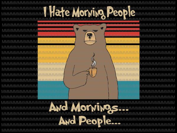I hate morning people and mornings and people svg, funny bear svg, funny quote svg, bear svg, for cricut and silhoueete t shirt design for sale