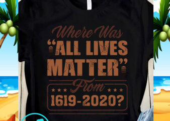Where Was All Lives Matter From 1619-2020 SVG, Black Lives Matter SVG, Racism SVG