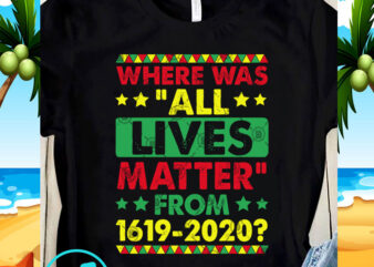 Where was All Lives Matter From 1619 2020 SVG, Black Lives Matter SVG, Racism SVG