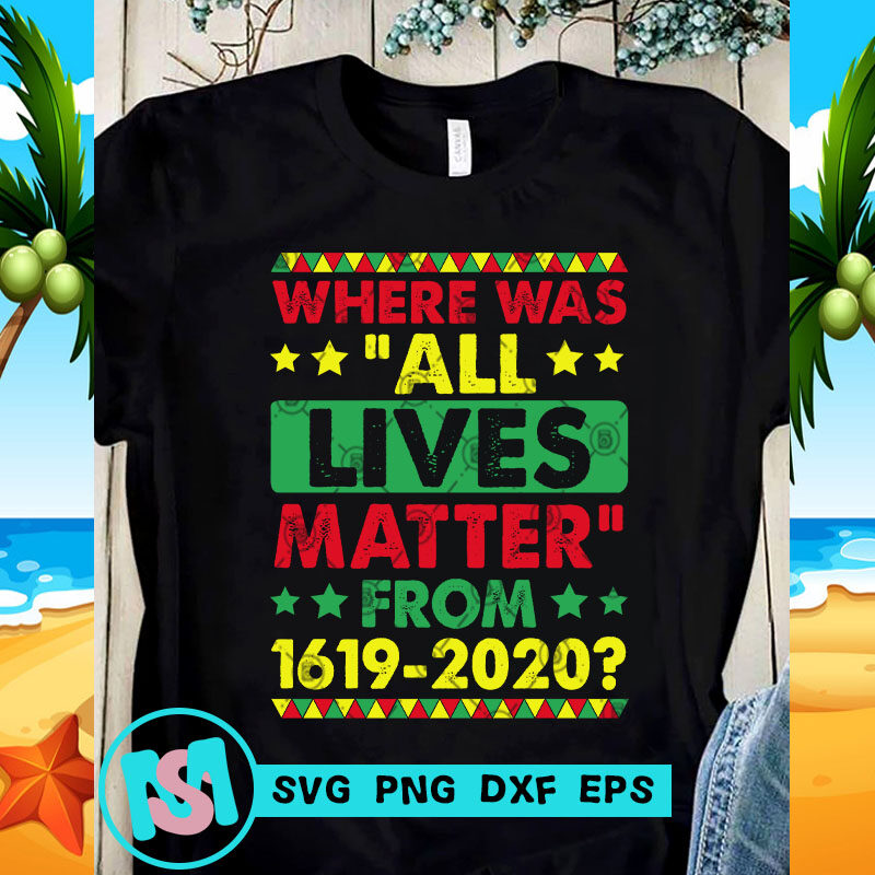 Where was All Lives Matter From 1619 2020 SVG, Black Lives Matter SVG, Racism SVG