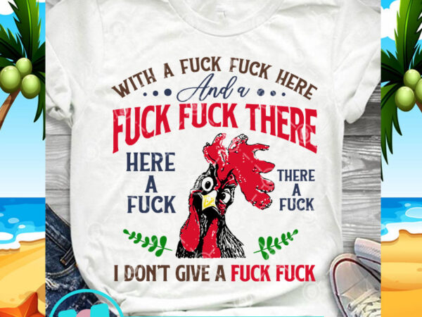 With a fuck fuck here and a fuck fuck there here a fuck there a fuck i don’t give a fuck fuck svg, chicken svg t shirt design for sale With a fuck fuck here and a fuck fuck there here a fuck there a fuck i don’t give a fuck fuck svg, chicken svg t shirt design for sale