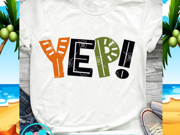 Yep svg, funny svg, quote svg t shirt design template