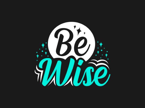 Be wise, short slogan t-shirt design, eps svg png
