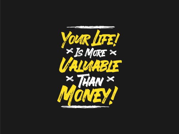Your Life Is More Valuable Than Money Motivational Quotes T Shirt Design Buy T Shirt Designs