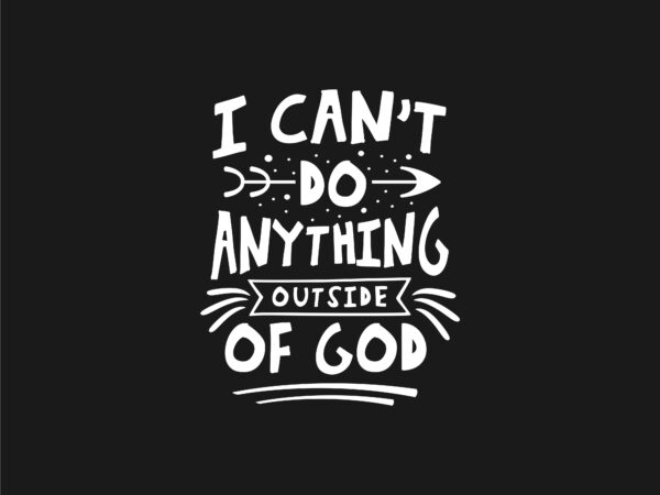 I can’t do anything outside of god. spiritual and religion typography lettering quotes t shirt design for sale