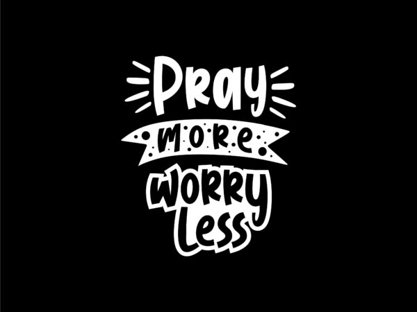 Pray more worry less, motivational religion t shirt design