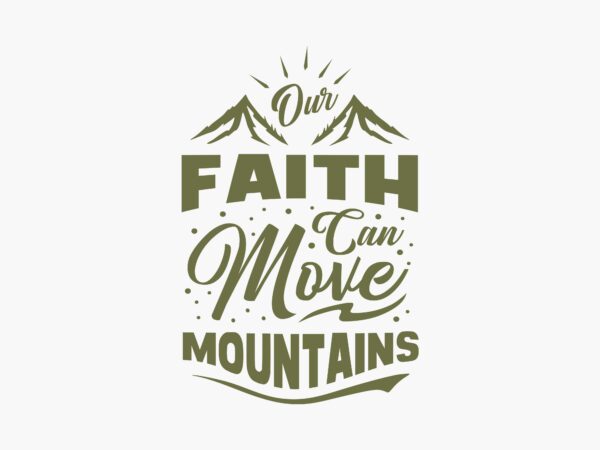 Our faith can move mountains. spiritual t shirt design lettering