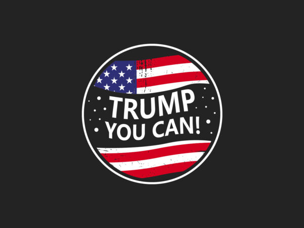 Trump you can, motivational slogan 2020 campaign t-shirt
