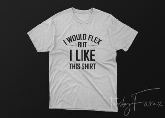 I would flex but I like this shirt print ready design for sale