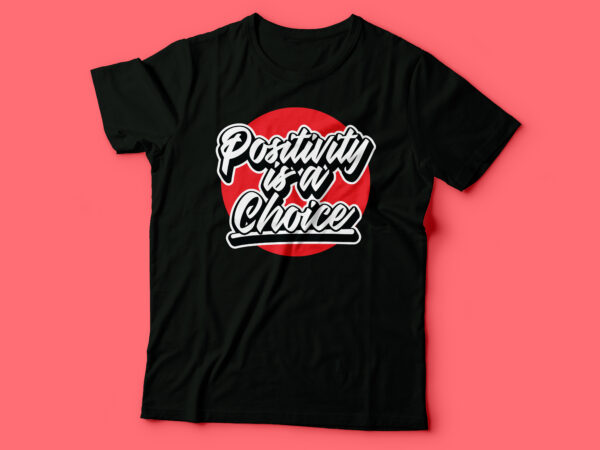 Positivity is a choice tshirt design | men/ woman tshirt design