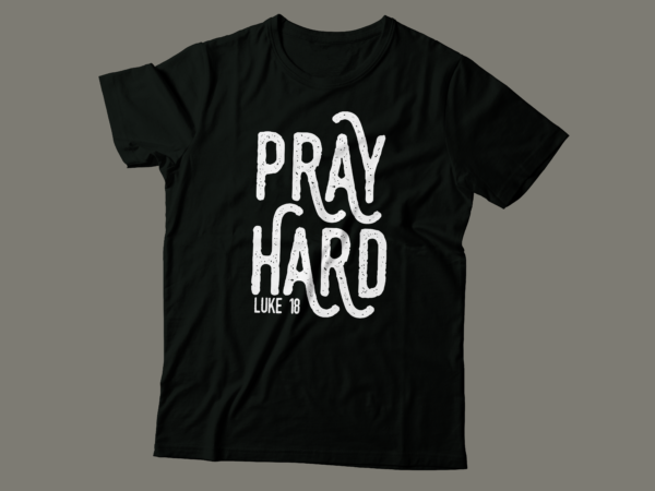Pray hard luke 18 t shirt design | christian tshirt design | bible tshirt design