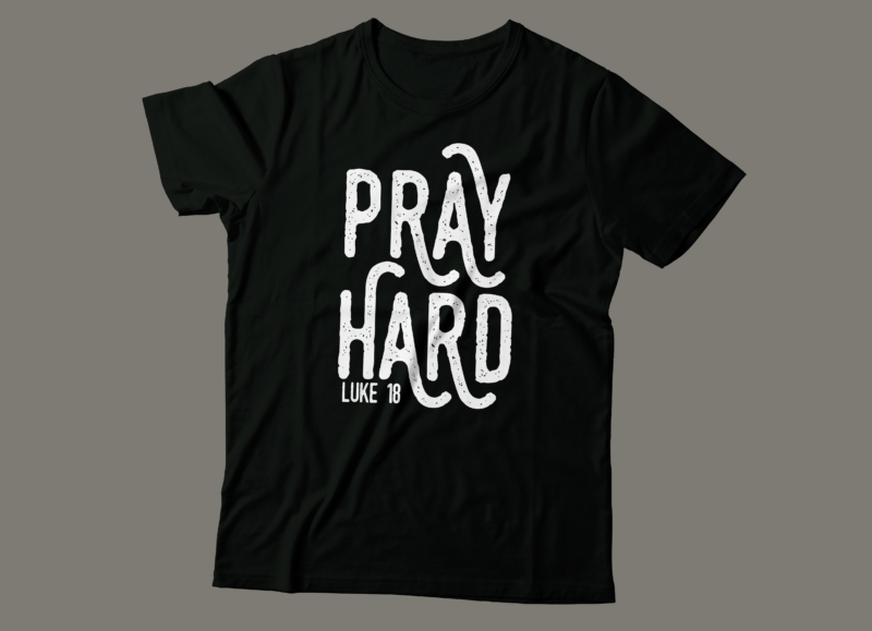 pray hard luke 18 t shirt design | christian tshirt design | bible tshirt design