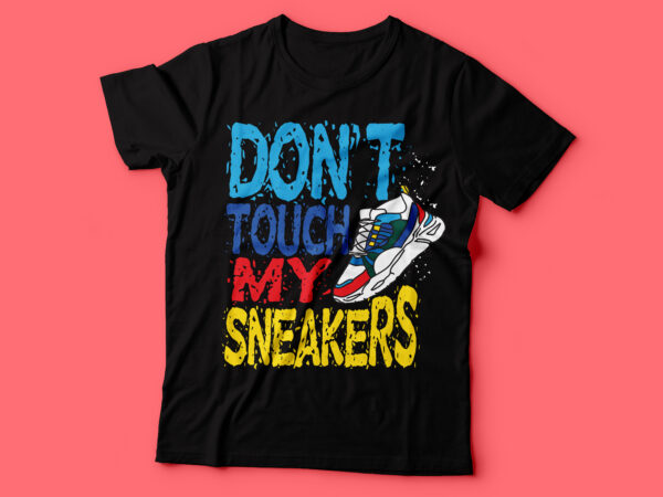 Don’t touch my sneakers tshirt design
