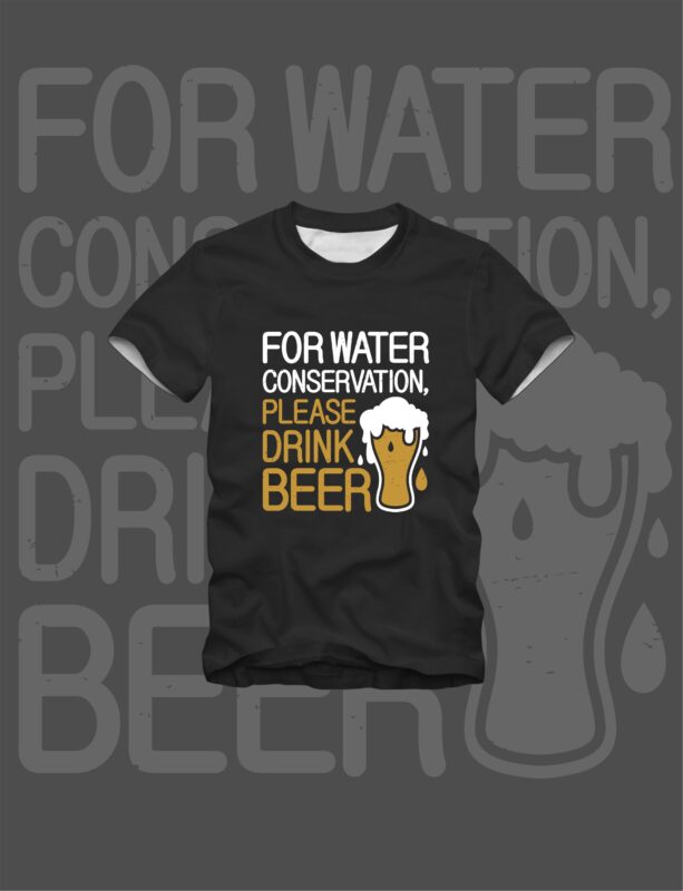 For Water Conservation, Please Drink Beer Glass Drunk T-Shirt Design